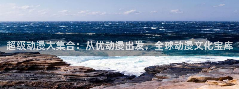 91动漫在线观看网站：超级动漫大集合：从优动漫出发，全球动漫文化宝库